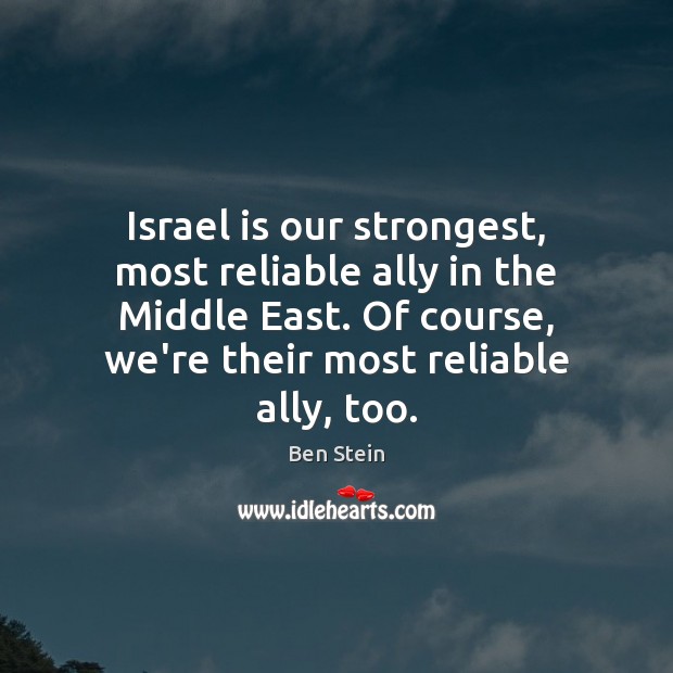 Israel is our strongest, most reliable ally in the Middle East. Of Ben Stein Picture Quote