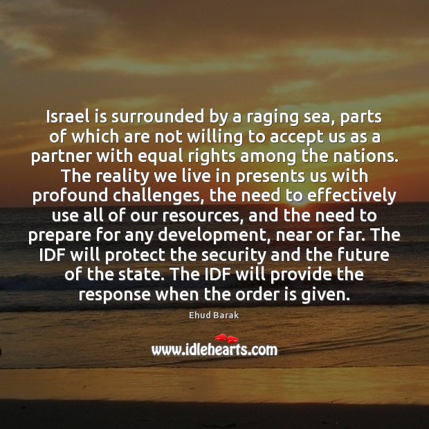 Israel is surrounded by a raging sea, parts of which are not Ehud Barak Picture Quote