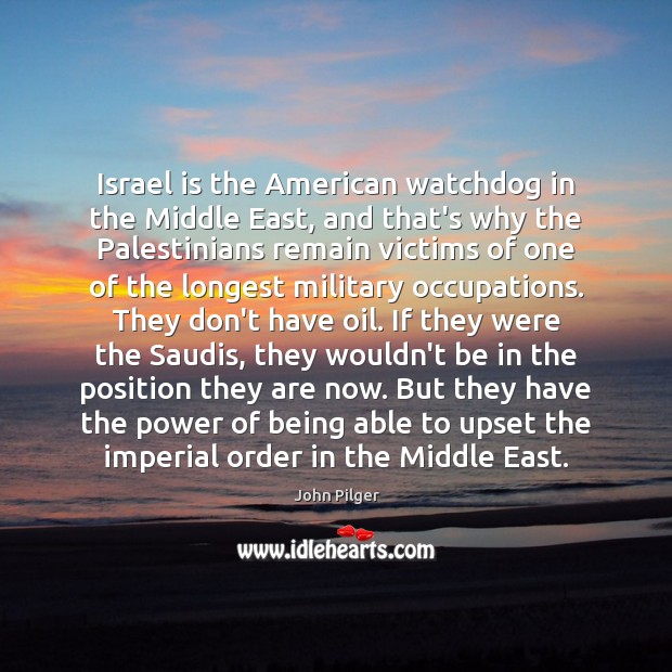 Israel is the American watchdog in the Middle East, and that’s why John Pilger Picture Quote