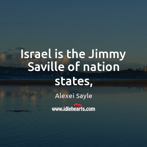 Israel is the Jimmy Saville of nation states, Alexei Sayle Picture Quote