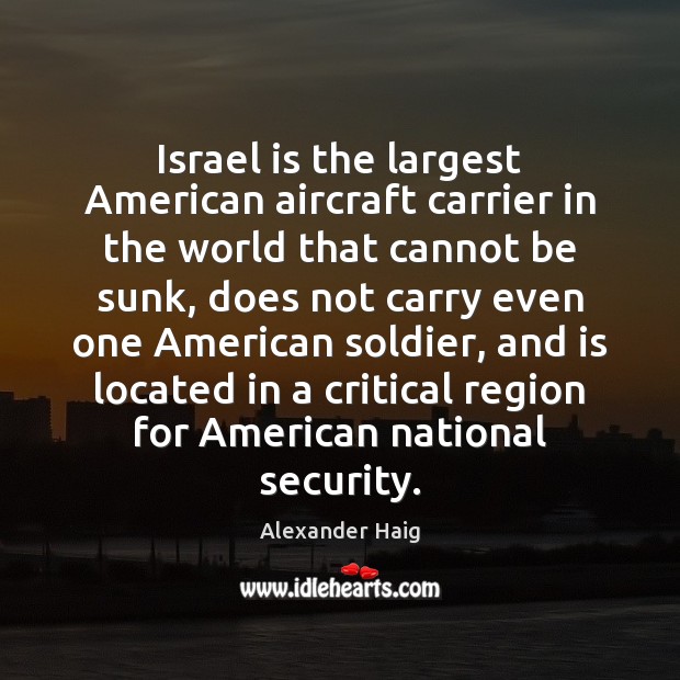 Israel is the largest American aircraft carrier in the world that cannot Alexander Haig Picture Quote