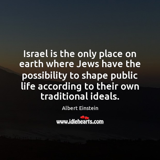 Israel is the only place on earth where Jews have the possibility Albert Einstein Picture Quote
