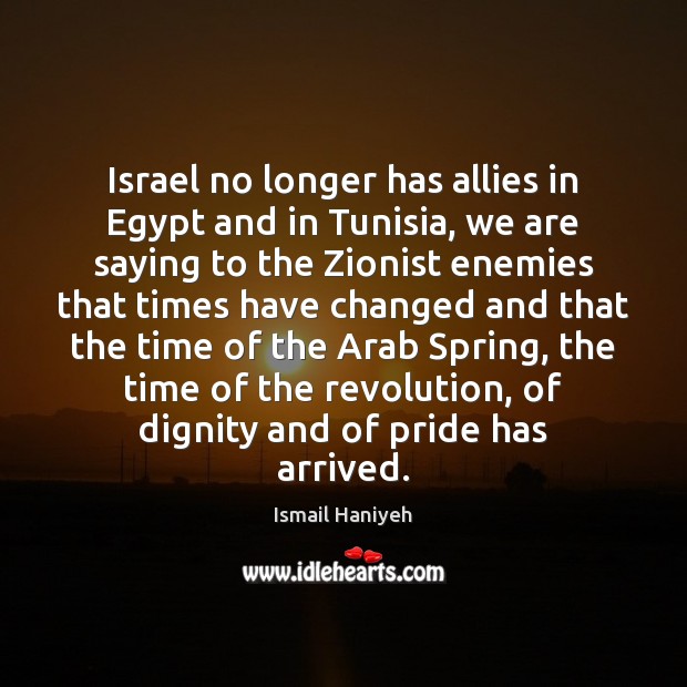 Israel no longer has allies in Egypt and in Tunisia, we are Spring Quotes Image