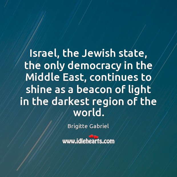 Israel, the Jewish state, the only democracy in the Middle East, continues Brigitte Gabriel Picture Quote
