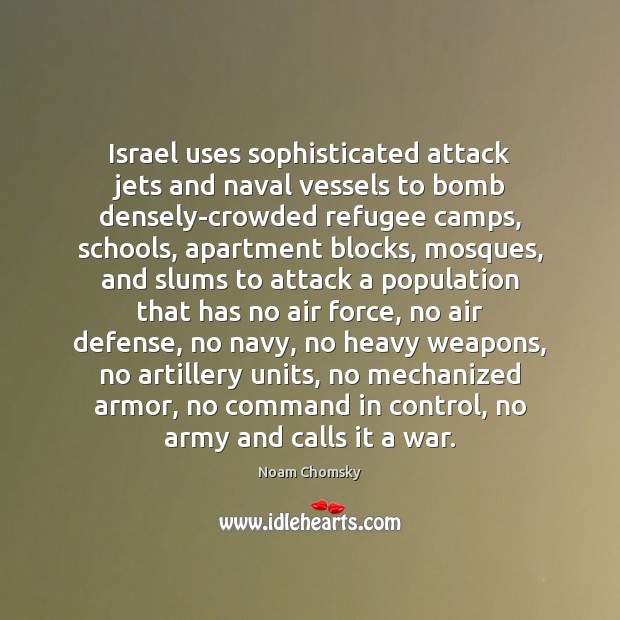 Israel uses sophisticated attack jets and naval vessels to bomb densely-crowded refugee Noam Chomsky Picture Quote