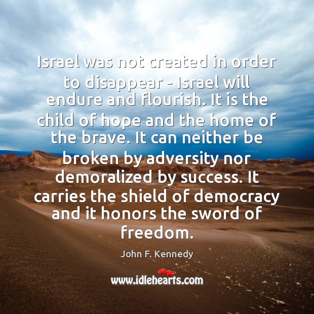 Israel was not created in order to disappear – Israel will endure John F. Kennedy Picture Quote