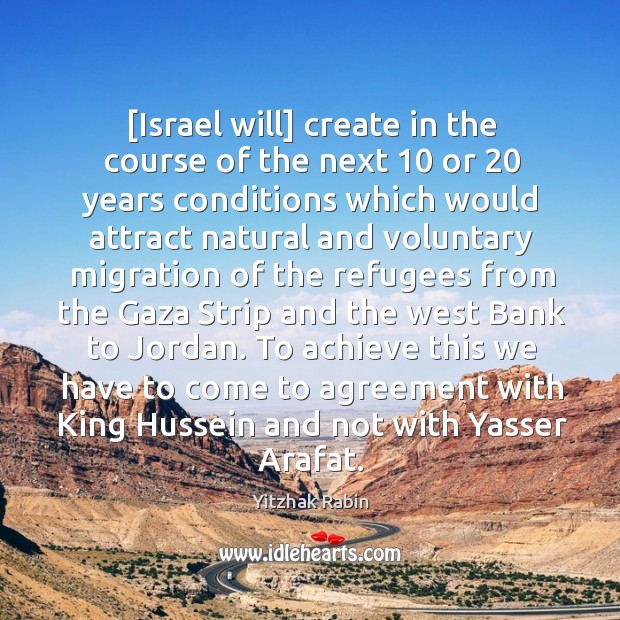 [Israel will] create in the course of the next 10 or 20 years conditions Image