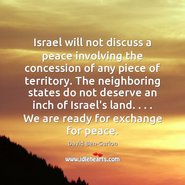 Israel will not discuss a peace involving the concession of any piece David Ben-Gurion Picture Quote