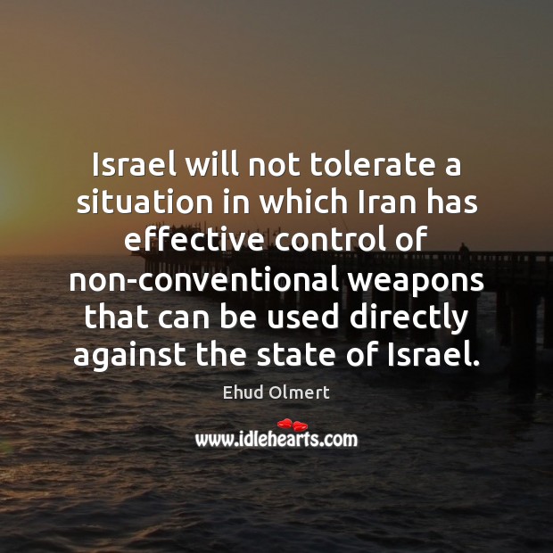 Israel will not tolerate a situation in which Iran has effective control Ehud Olmert Picture Quote