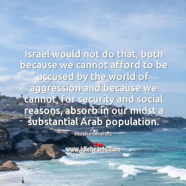 Israel would not do that, both because we cannot afford to be accused by the world of Moshe Sharett Picture Quote