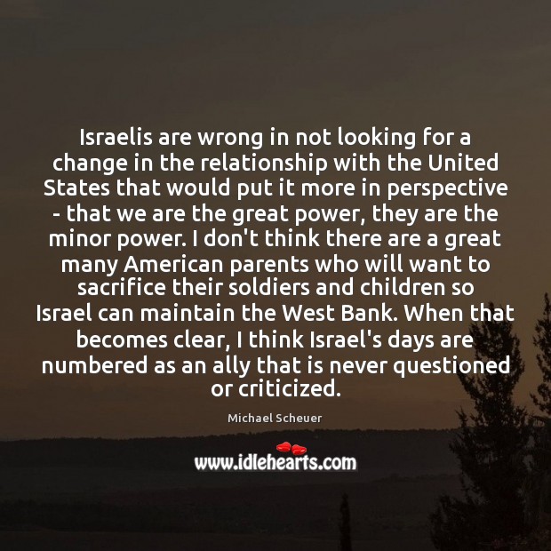 Israelis are wrong in not looking for a change in the relationship Michael Scheuer Picture Quote
