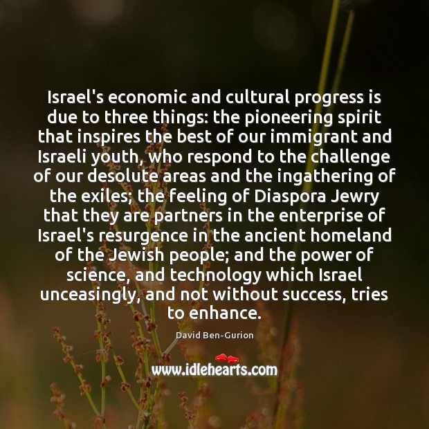 Israel’s economic and cultural progress is due to three things: the pioneering David Ben-Gurion Picture Quote