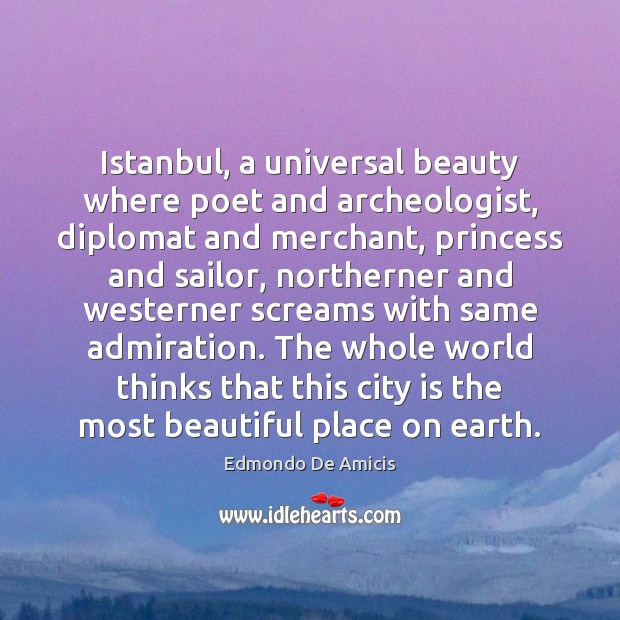 Istanbul, a universal beauty where poet and archeologist, diplomat and merchant, princess Edmondo De Amicis Picture Quote