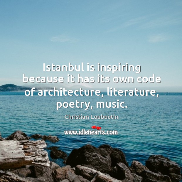 Istanbul is inspiring because it has its own code of architecture, literature, Image