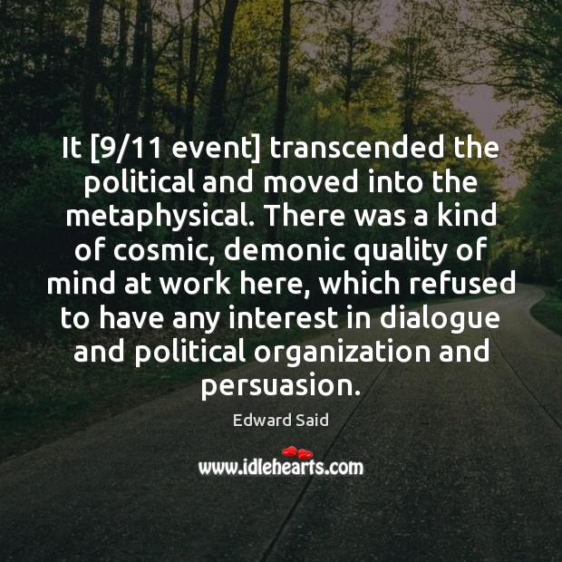 It [9/11 event] transcended the political and moved into the metaphysical. There was Edward Said Picture Quote