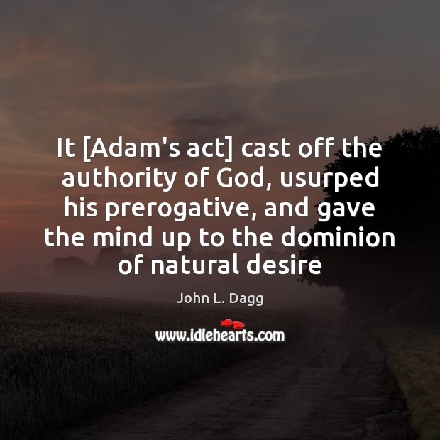 It [Adam’s act] cast off the authority of God, usurped his prerogative, John L. Dagg Picture Quote