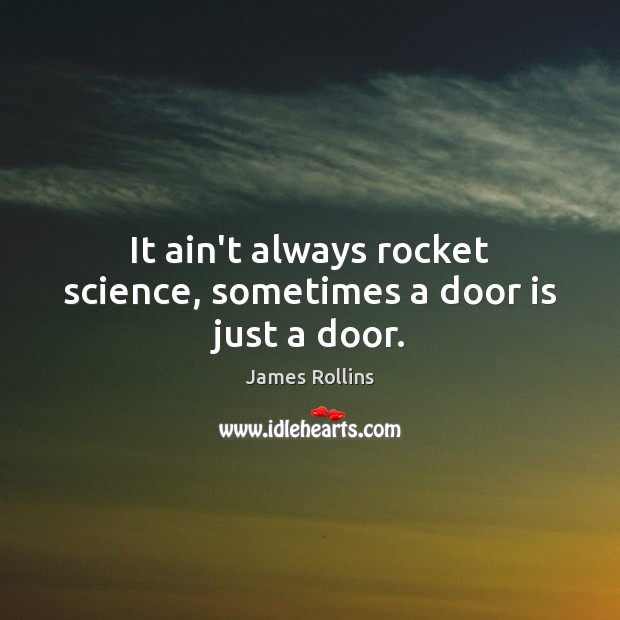 It ain’t always rocket science, sometimes a door is just a door. James Rollins Picture Quote