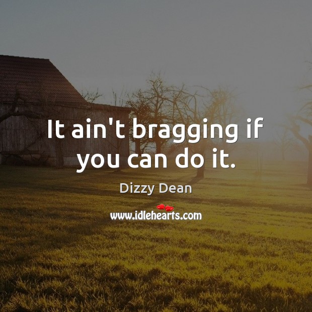 It ain’t bragging if you can do it. Dizzy Dean Picture Quote