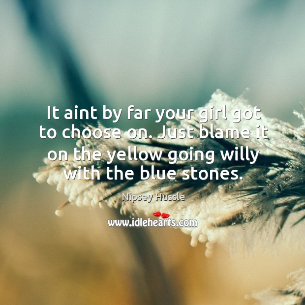 It aint by far your girl got to choose on. Just blame it on the yellow going willy with the blue stones. Image
