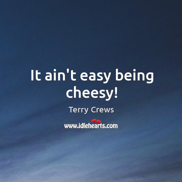 It ain’t easy being cheesy! Terry Crews Picture Quote