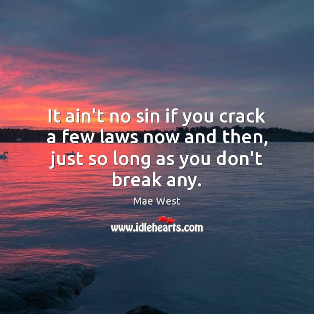 It ain’t no sin if you crack a few laws now and then, just so long as you don’t break any. Mae West Picture Quote