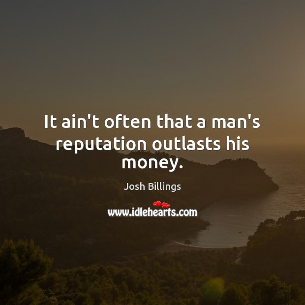 It ain’t often that a man’s reputation outlasts his money. Josh Billings Picture Quote