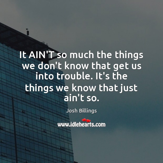 It AIN’T so much the things we don’t know that get us Josh Billings Picture Quote