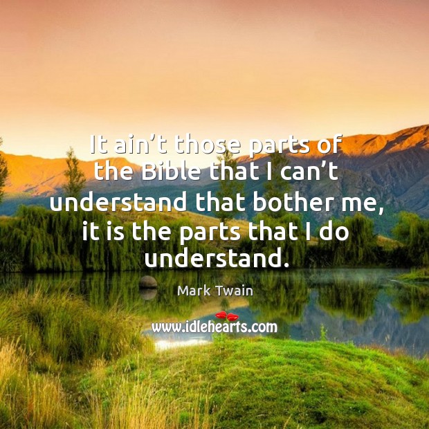 It ain’t those parts of the bible that I can’t understand that bother me, it is the parts that I do understand. Image