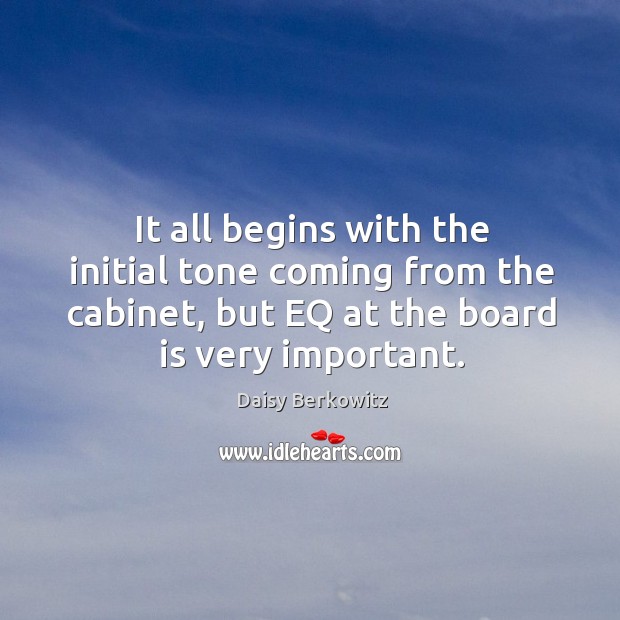 It all begins with the initial tone coming from the cabinet, but eq at the board is very important. Daisy Berkowitz Picture Quote