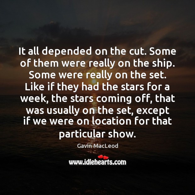 It all depended on the cut. Some of them were really on Gavin MacLeod Picture Quote
