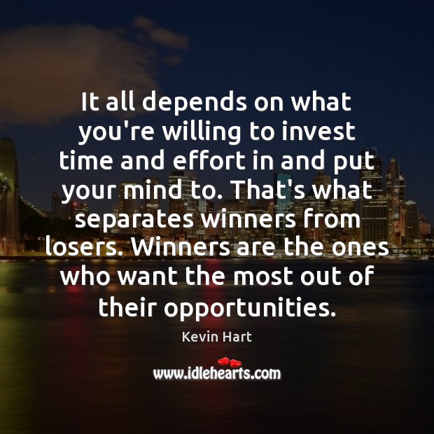 It all depends on what you’re willing to invest time and effort Kevin Hart Picture Quote