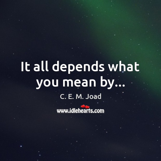 It all depends what you mean by… C. E. M. Joad Picture Quote
