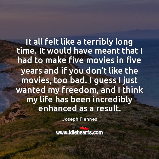 It all felt like a terribly long time. It would have meant Joseph Fiennes Picture Quote