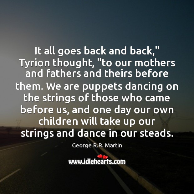 It all goes back and back,” Tyrion thought, “to our mothers and George R.R. Martin Picture Quote