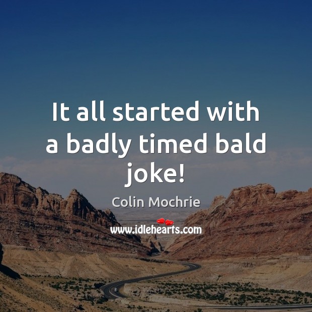 It all started with a badly timed bald joke! Colin Mochrie Picture Quote