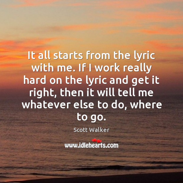 It all starts from the lyric with me. If I work really Scott Walker Picture Quote