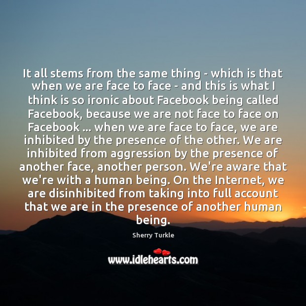 It all stems from the same thing – which is that when Sherry Turkle Picture Quote