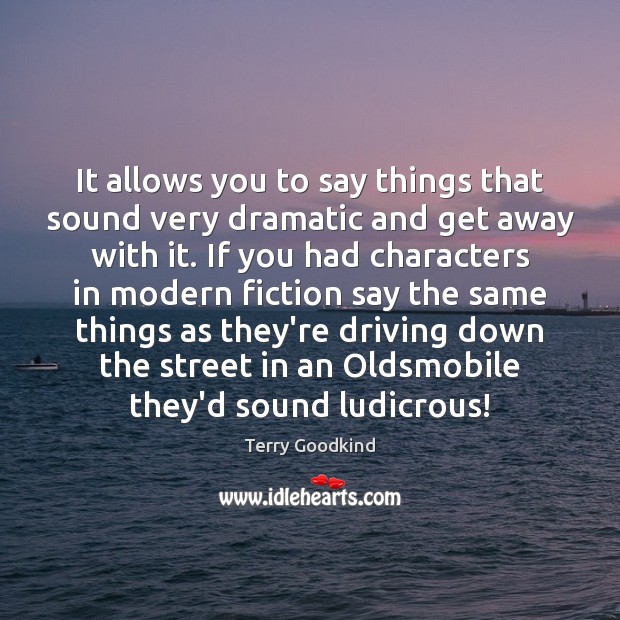 It allows you to say things that sound very dramatic and get Terry Goodkind Picture Quote