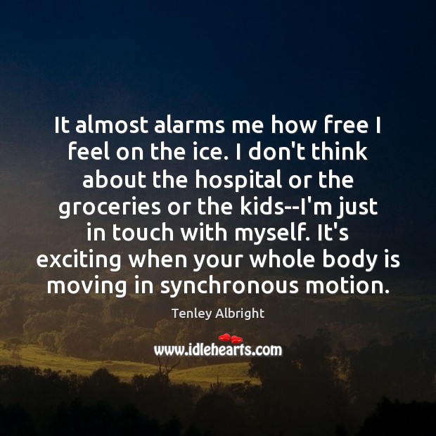 It almost alarms me how free I feel on the ice. I Tenley Albright Picture Quote