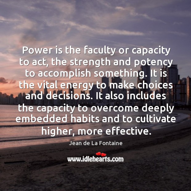 It also includes the capacity to overcome deeply embedded habits and to cultivate higher, more effective. Power Quotes Image