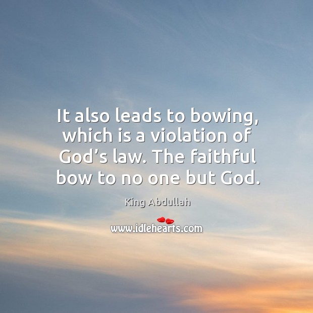 It also leads to bowing, which is a violation of God’s law. The faithful bow to no one but God. Faithful Quotes Image