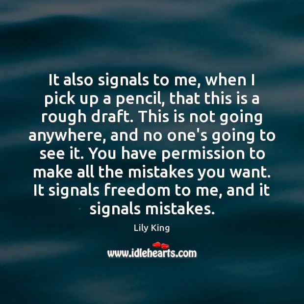 It also signals to me, when I pick up a pencil, that Lily King Picture Quote