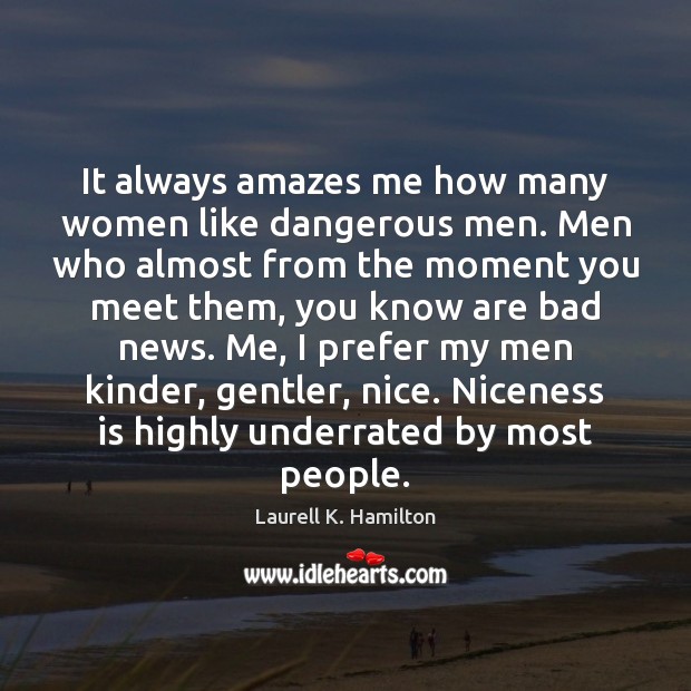 It always amazes me how many women like dangerous men. Men who Laurell K. Hamilton Picture Quote