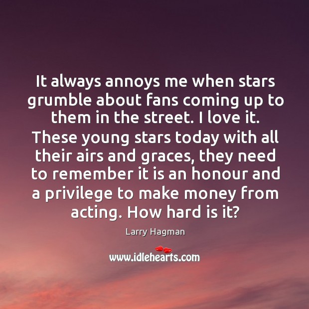 It always annoys me when stars grumble about fans coming up to Larry Hagman Picture Quote