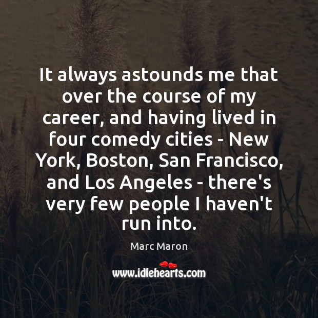 It always astounds me that over the course of my career, and Marc Maron Picture Quote
