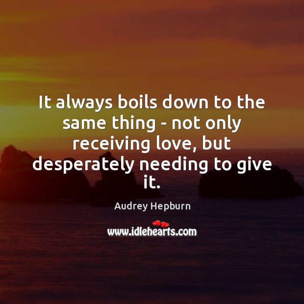 It always boils down to the same thing – not only receiving Audrey Hepburn Picture Quote