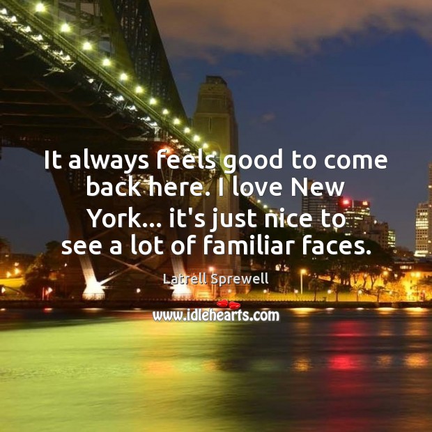 It always feels good to come back here. I love New York… Latrell Sprewell Picture Quote