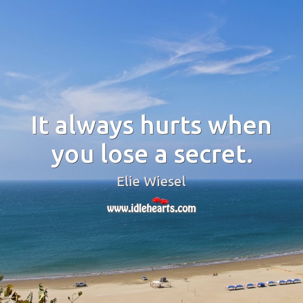 It always hurts when you lose a secret. Elie Wiesel Picture Quote