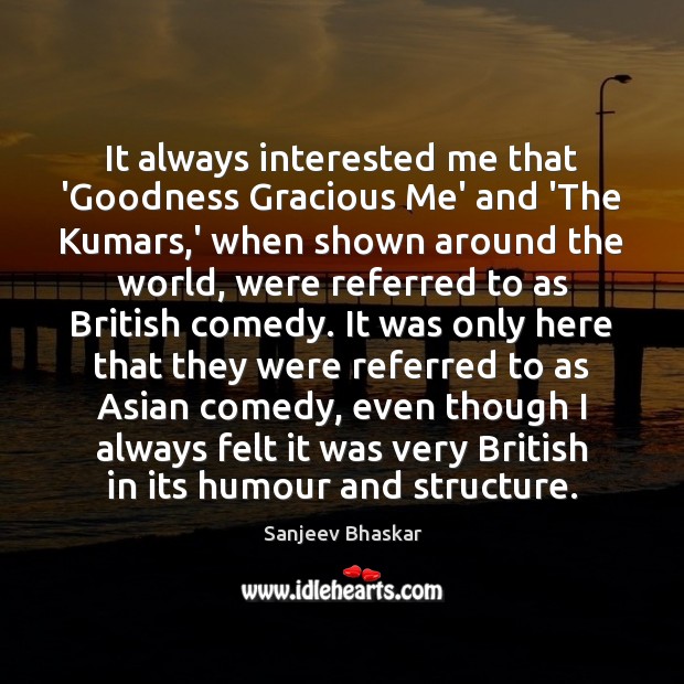 It always interested me that ‘Goodness Gracious Me’ and ‘The Kumars,’ Image
