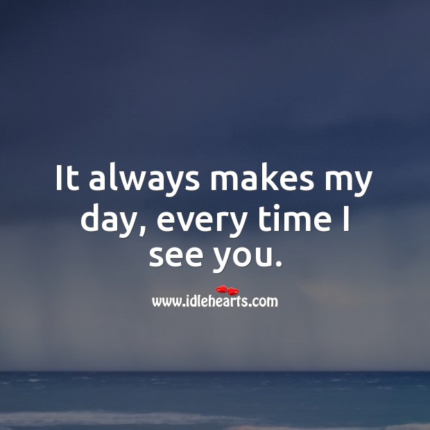 It always makes my day, every time I see you. Sweet Love Quotes Image